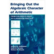 Bringing Out the Algebraic Character of Arithmetic: From Children's Ideas To Classroom Practice by Schliemann; Analcia D., 9780805858730