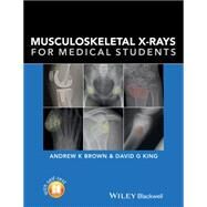 Musculoskeletal X-rays for Medical Students and Trainees by Brown, Andrew; King, David G., 9781118458730