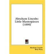 Abraham Lincoln : Little Masterpieces (1899) by Lincoln, Abraham; Perry, Bliss, 9781436628730