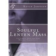 Soulful Lenten Mass by Johnson, Kevin Phillip, 9781523748730