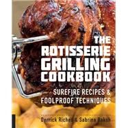 The Rotisserie Grilling Cookbook Surefire Recipes and Foolproof Techniques by Riches, Derrick; Baksh, Sabrina, 9781558328730