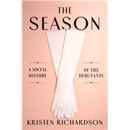 The Season A Social History of the Debutante by Richardson, Kristen, 9780393608731