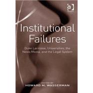 Institutional Failures: Duke Lacrosse, Universities, the News Media, and the Legal System by Wasserman,Howard M., 9780754678731