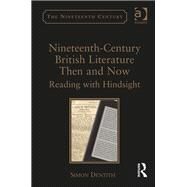 Nineteenth-Century British Literature Then and Now: Reading with Hindsight by Dentith,Simon, 9781138248731
