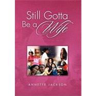Still Gotta Be a Wife by Jackson, Annette, 9781450098731