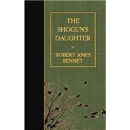 The Shogun's Daughter by Bennet, Robert Ames, 9781523428731