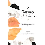 A Tapestry of Colours 2 Stories from Asia by Pillai, Anitha Devi, 9789814928731