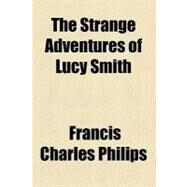 The Strange Adventures of Lucy Smith by Philips, Francis Charles, 9780217398732