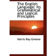 The English Language: Its Grammatical and Logical Principles by Greene, Harris Ray, 9780559018732