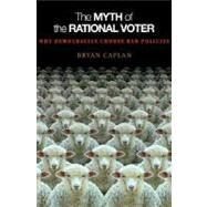 The Myth of the Rational Voter: Why Democracies Choose Bad Policies - New Edition (Revised) by Caplan, Bryan Douglas, 9780691138732
