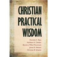 Christian Practical Wisdom by Bass, Dorothy C.; Cahalan, Kathleen A.; Miller-McLemore, Bonnie J.; Nieman, James R.; Scharen, Christian B., 9780802868732