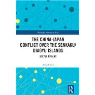 The China-Japan Conflict over the Senkaku/Diaoyu Islands: Useful Rivalry by Costa; Anna, 9781138308732