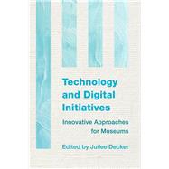 Technology and Digital Initiatives Innovative Approaches for Museums by Decker, Juilee, 9781442238732