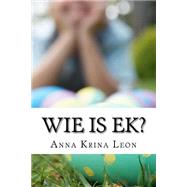 Wie Is Ek? by Leon, Anna K., 9781511468732