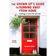 The Grown-Up's Guide to Running Away from Home, Second Edition Making a New Life Abroad by Knorr, Rosanne, 9781580088732