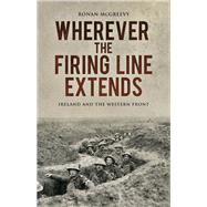 Wherever the Firing Line Extends by Mcgreevy, Ronan, 9781845888732