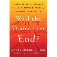 Will the Drama Ever End? Untangling and Healing from the Harmful Effects of Parental Narcissism by McBride, Karyl, 9781982198732