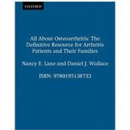 All About Osteoarthritis The Definitive Resource for Arthritis Patients and Their Families by Lane, Nancy E.; Wallace, Daniel J., 9780195138733