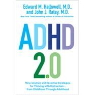 ADHD 2.0 New Science and Essential Strategies for Thriving with Distraction--from Childhood through Adulthood by Hallowell, Edward M.; Ratey, John J., 9780399178733