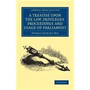 A Treatise upon the Law, Privileges, Proceedings and Usage of Parliament by May, Thomas Erskine, 9781108078733