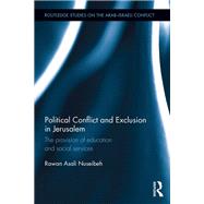 Political Conflict and Exclusion in Jerusalem: The Provision of Education and Social Services by Nuseibeh; Rawan, 9781138848733