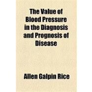 The Value of Blood Pressure in the Diagnosis and Prognosis of Disease by Rice, Allen Galpin; Barden, Bertha Rickenbrode, 9781154448733