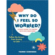 Why Do I Feel So Worried? A Kid's Guide to Coping with Big EmotionsFollow the Arrows from Anxiety to Calm by Kirkness, Tammi, 9781615198733