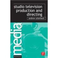 Studio Television Production and Directing: Studio-Based Television Production and Directing by Utterback; Andrew, 9780240808734