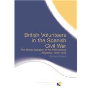 British Volunteers in the Spanish Civil War: The British Battalion in the International Brigades, 1936-1939 by Baxell; Richard, 9780415758734