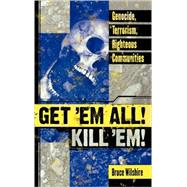 Get 'Em All! Kill 'Em! Genocide, Terrorism, Righteous Communities by Wilshire, Bruce, 9780739108734