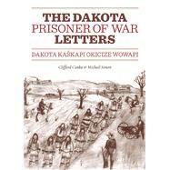 The Dakota Prisoner of War Letters by Canku, Clifford; Simon, Michael; Peacock, John, 9780873518734