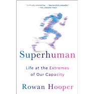 Superhuman Life at the Extremes of Our Capacity by Hooper, Rowan, 9781501168734