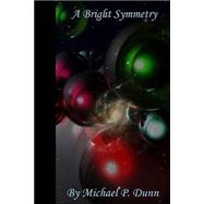 A Bright Symmetry by Dunn, Michael P., 9781503148734