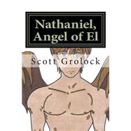 Nathaniel, Angel of El by Grolock, Scott Chapman, 9781507728734