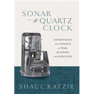 Sonar to Quartz Clock Technology and Physics in War, Academy, and Industry by Katzir, Shaul, 9780198878735