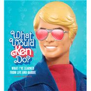 What Would Ken Do? What Ive Learned from Life and Barbie by Nesvig, Kara, 9780762488735