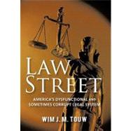 Law Street : America's Dysfunctional and Sometimes Corrupt Legal System by Touw, Wim J. M., 9781462008735