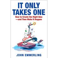 It Only Takes One How to Create the Right Idea--and Then Make It Happen by Emmerling, John, 9781501158735