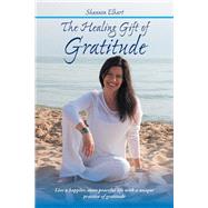 The Healing Gift of Gratitude by Elhart, Shannon, 9781504368735