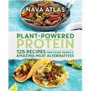 Plant-Powered Protein 125 Recipes for Using Today's Amazing Meat Alternatives by Atlas, Nava, 9781538718735