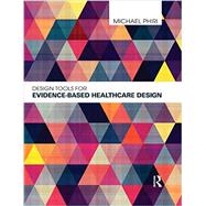Design Tools for Evidence-Based Healthcare Design by Phiri; Michael, 9780415598736