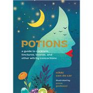 Potions A Guide to Cocktails, Tinctures, Tisanes, and Other Witchy Concoctions by Van De Car, Nikki; Godeassi, Anna, 9780762478736