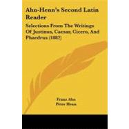 Ahn-Henn's Second Latin Reader : Selections from the Writings of Justinus, Caesar, Cicero, and Phaedrus (1882) by Ahn, Franz; Henn, Peter, 9781104608736