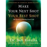 Make Your Next Shot Your Best Shot The Secret to Playing Great Golf by Rotella, Bob; Schiffman, Roger; Harrington, Padraig, 9781982158736