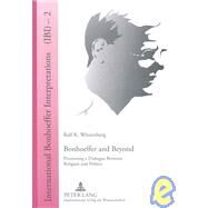 Bonhhoeffer and Beyond : Promoting a Dialogue Between Religion and Politics by Wustenberg, Ralf K., 9783631568736