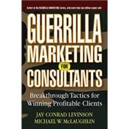 Guerrilla Marketing for Consultants Breakthrough Tactics for Winning Profitable Clients by Levinson, Jay Conrad; McLaughlin, Michael W., 9780471618737
