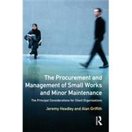 The Procurement and Management of Small Works and Minor Maintenance: The Principal Considerations for Client Organisations by Griffith; Alan, 9780582288737