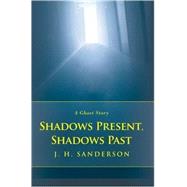 Shadows Present, Shadows Past:a Ghost St by Sanderson, J. H., 9780595398737