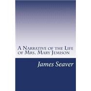 A Narrative of the Life of Mrs. Mary Jemison by Seaver, James E., 9781502368737