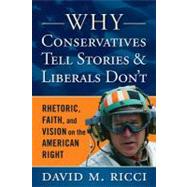 Why Conservatives Tell Stories and Liberals Don't: Rhetoric, Faith, and Vision on the American Right by Ricci,David M, 9781594518737